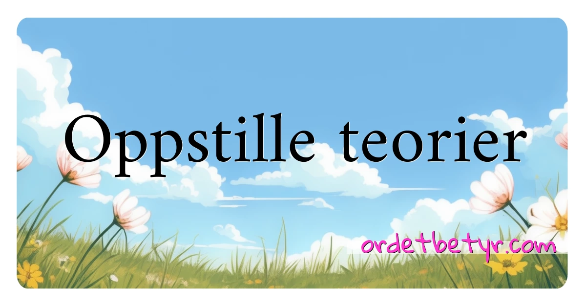 Oppstille teorier synonymer kryssord betyr forklaring og bruk