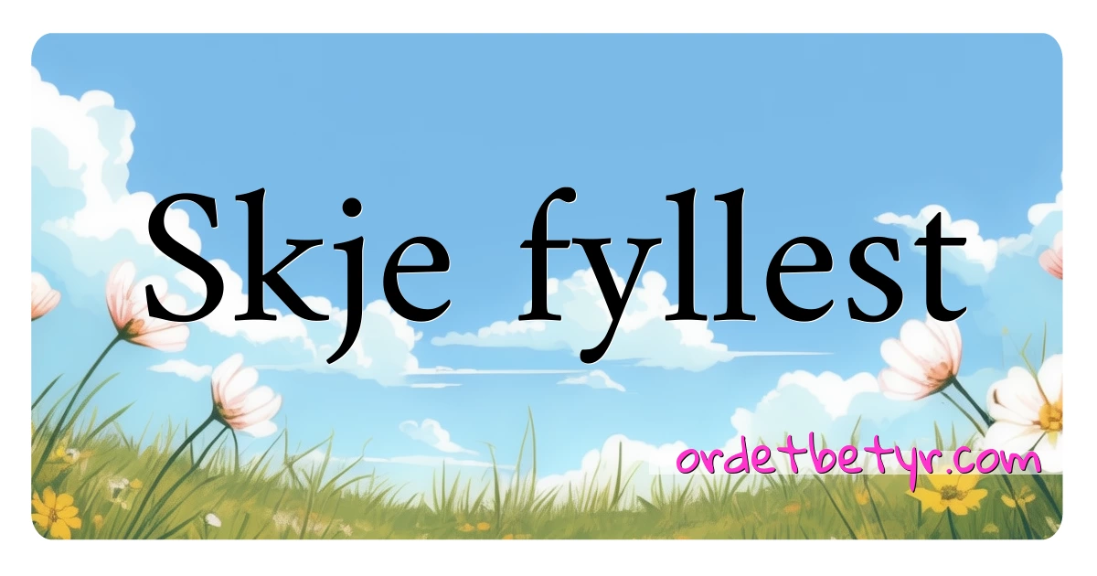 Skje fyllest synonymer kryssord betyr forklaring og bruk