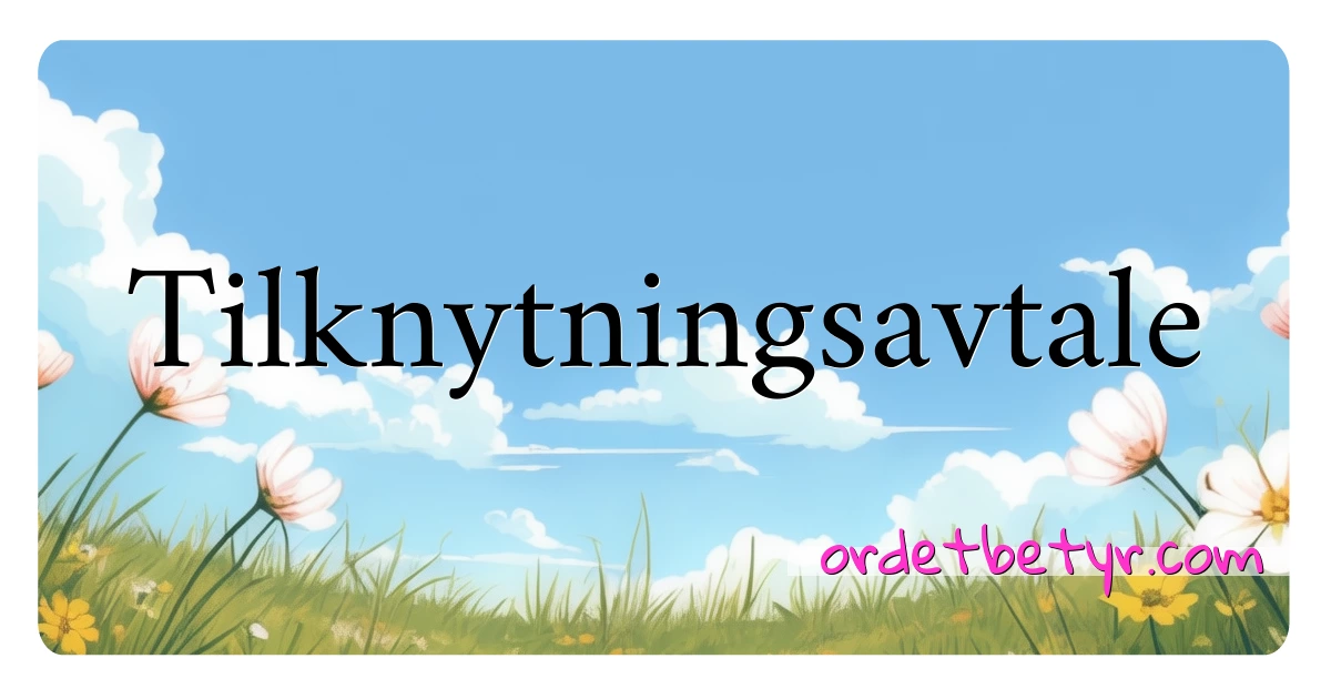 Tilknytningsavtale synonymer kryssord betyr forklaring og bruk