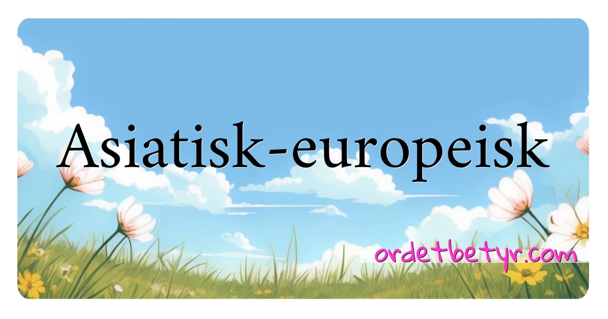 Asiatisk-europeisk synonymer kryssord betyr forklaring og bruk