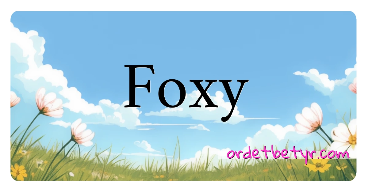 Foxy synonymer kryssord betyr forklaring og bruk