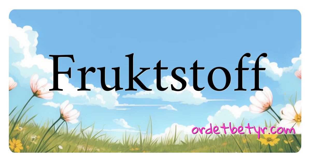 Fruktstoff synonymer kryssord betyr forklaring og bruk