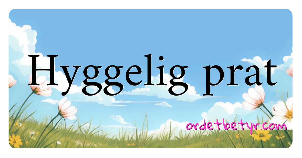 Hyggelig prat synonymer kryssord betyr forklaring og bruk