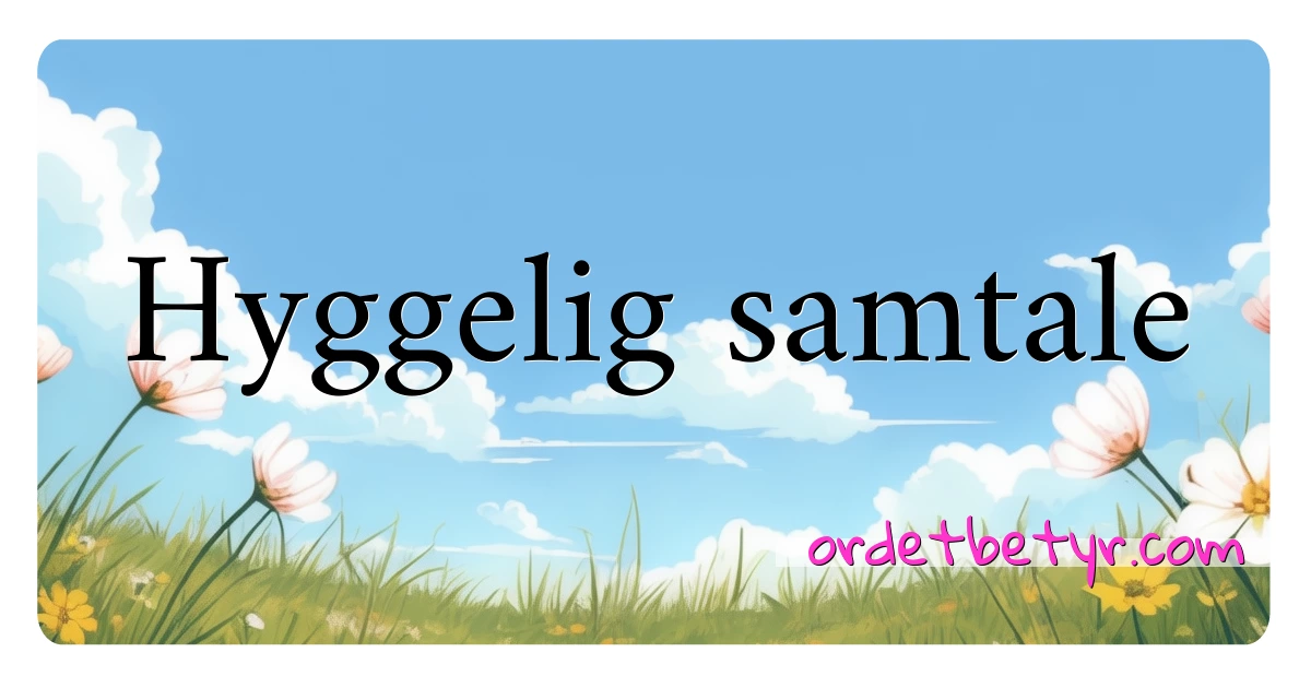 Hyggelig samtale synonymer kryssord betyr forklaring og bruk