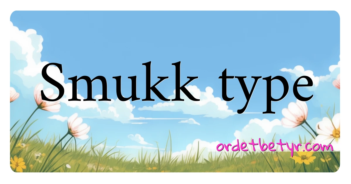 Smukk type synonymer kryssord betyr forklaring og bruk