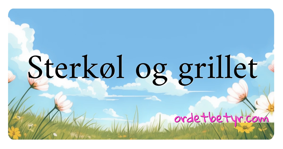 Sterkøl og grillet synonymer kryssord betyr forklaring og bruk