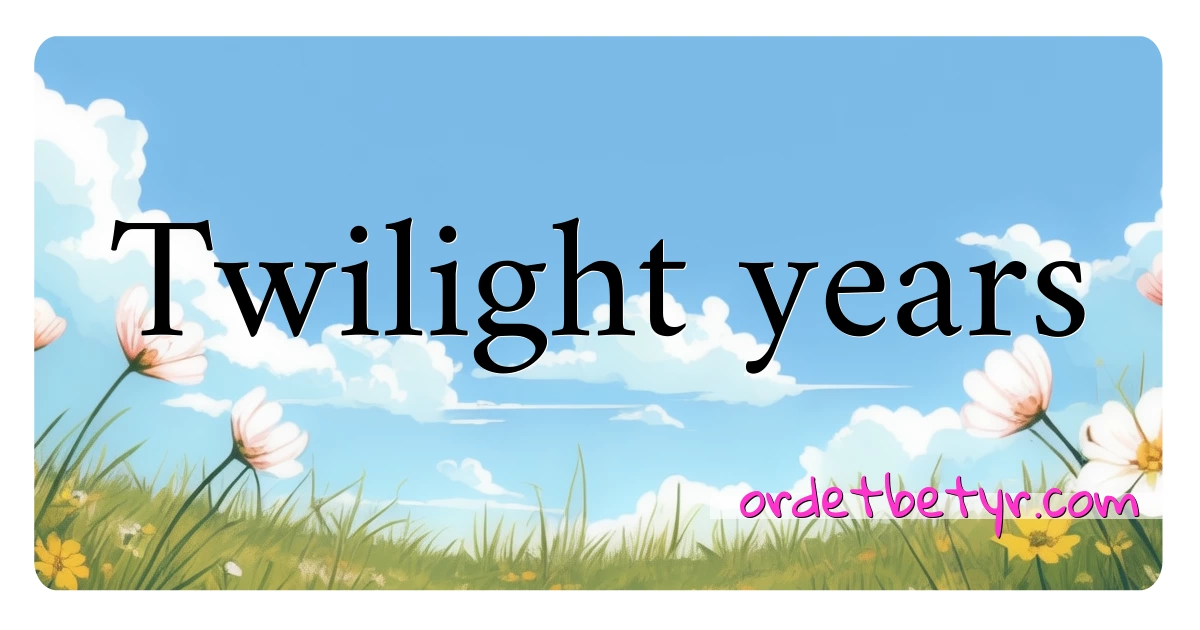 Twilight years synonymer kryssord betyr forklaring og bruk