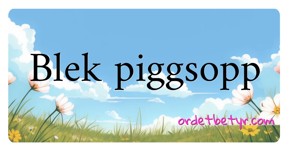 Blek piggsopp synonymer kryssord betyr forklaring og bruk