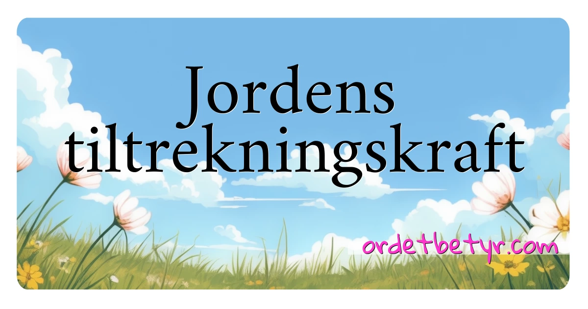 Jordens tiltrekningskraft synonymer kryssord betyr forklaring og bruk