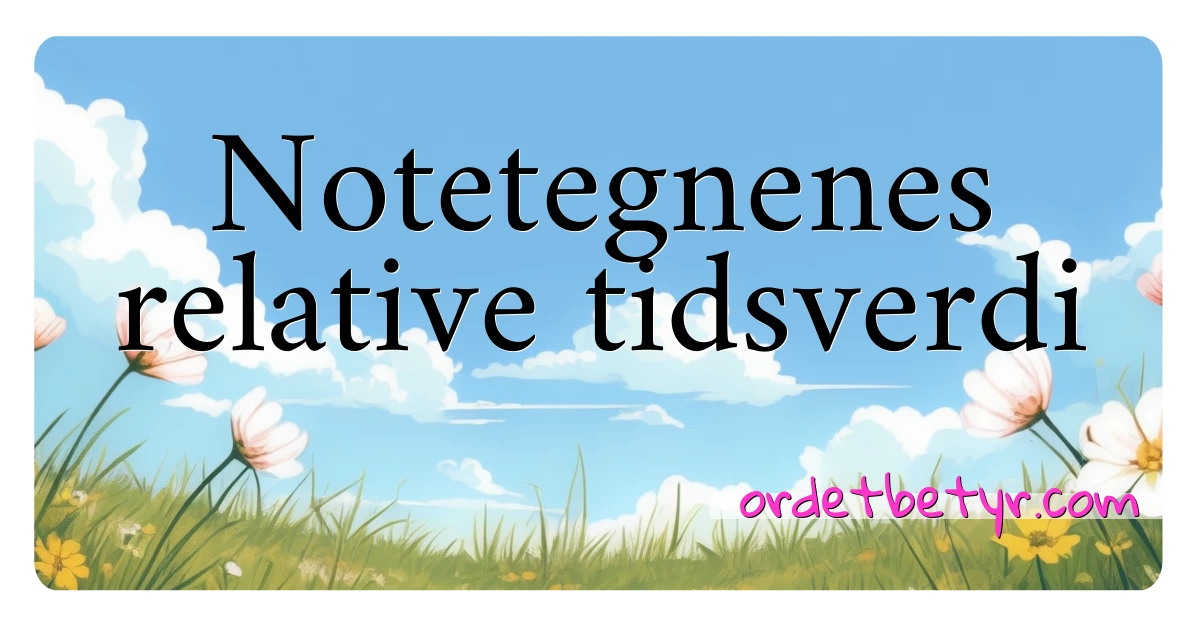 Notetegnenes relative tidsverdi synonymer kryssord betyr forklaring og bruk