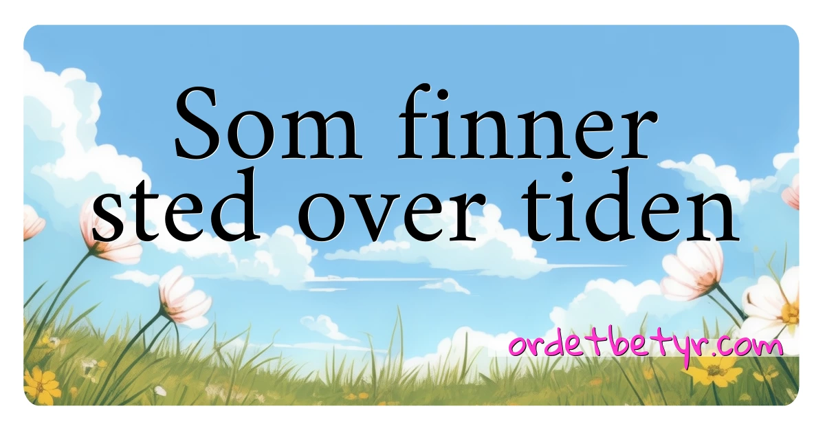 Som finner sted over tiden synonymer kryssord betyr forklaring og bruk