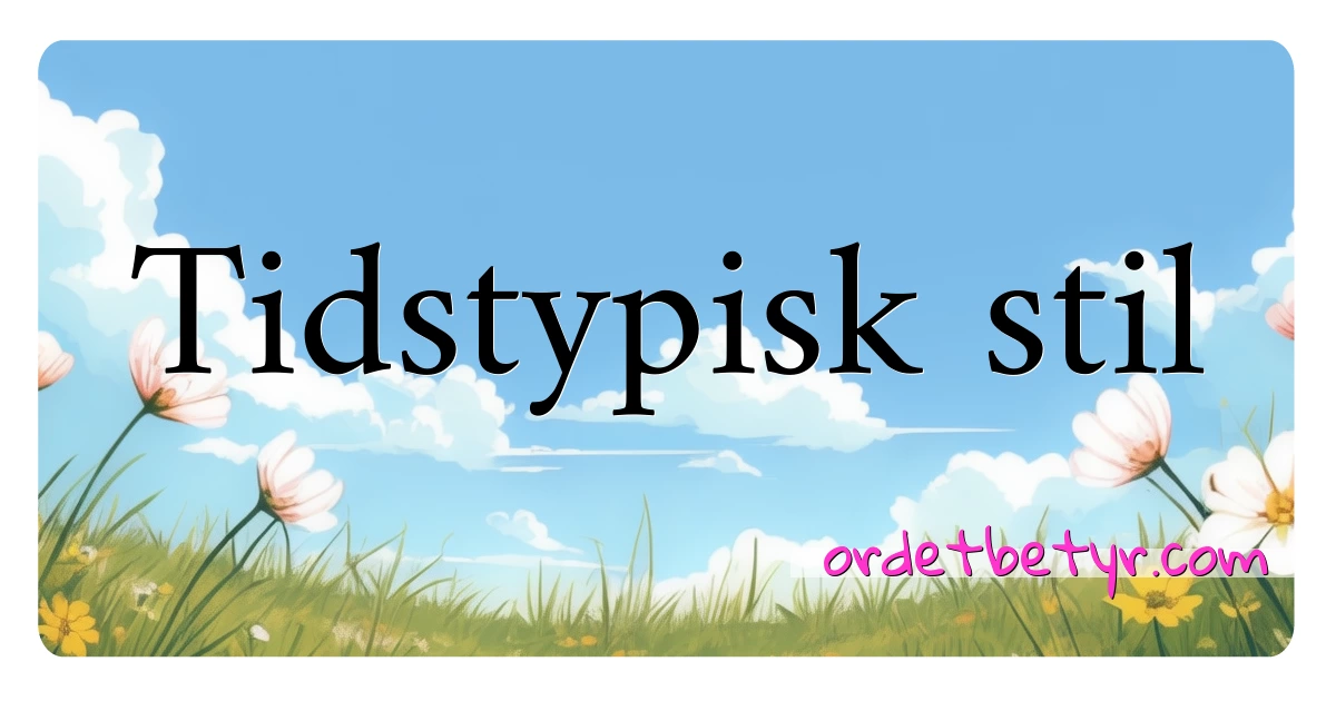 Tidstypisk stil synonymer kryssord betyr forklaring og bruk