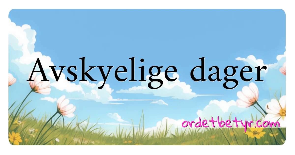 Avskyelige dager synonymer kryssord betyr forklaring og bruk