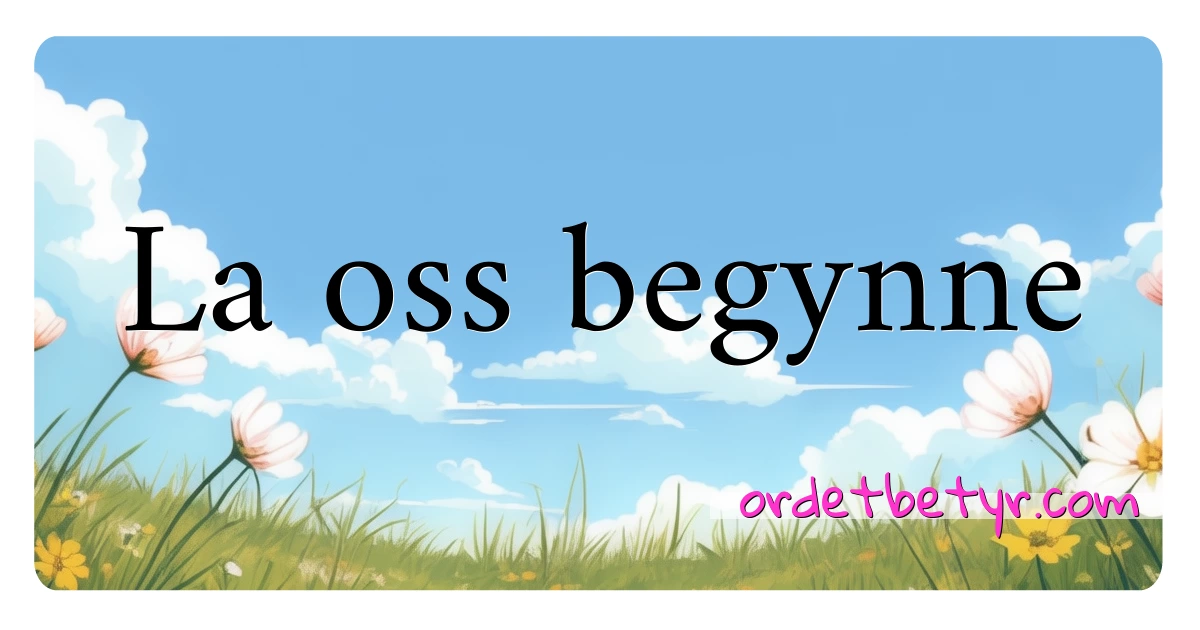 La oss begynne synonymer kryssord betyr forklaring og bruk