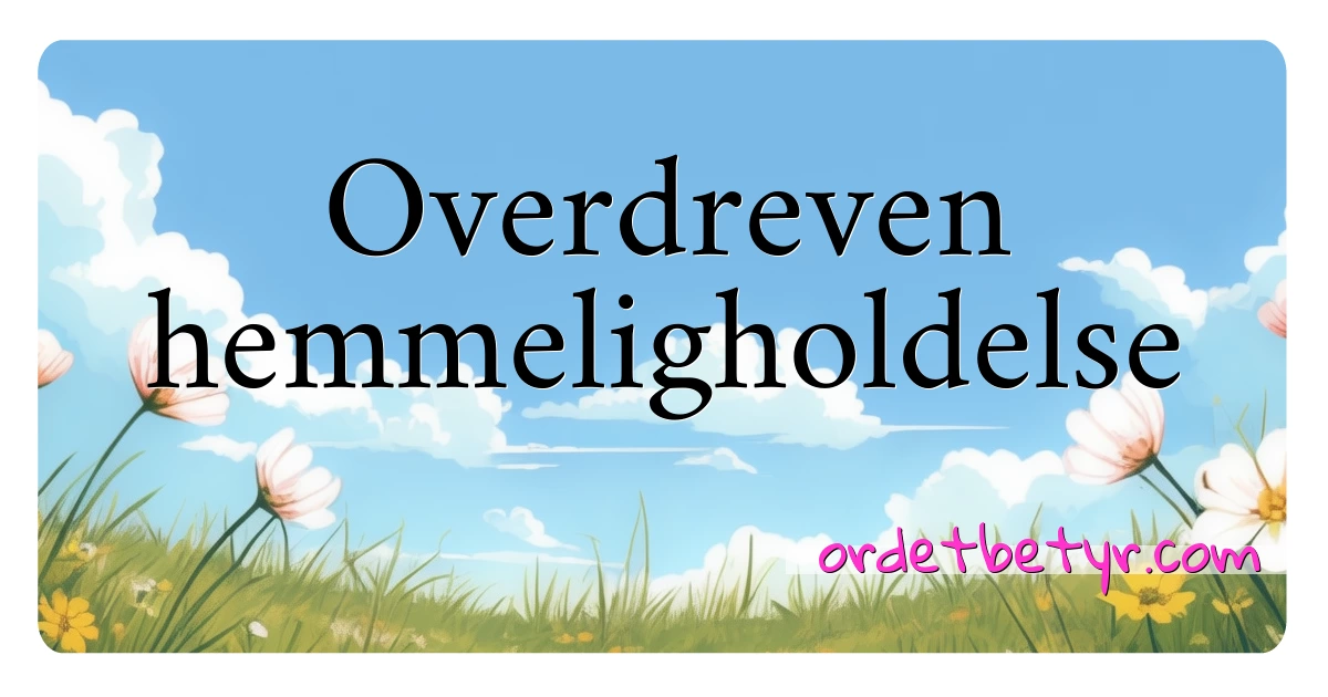 Overdreven hemmeligholdelse synonymer kryssord betyr forklaring og bruk