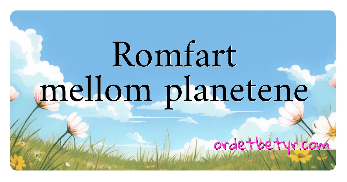 Romfart mellom planetene synonymer kryssord betyr forklaring og bruk