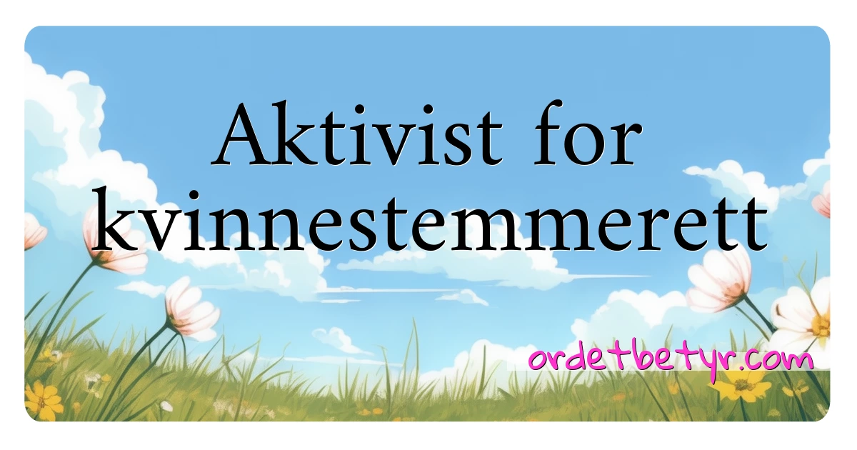 Aktivist for kvinnestemmerett synonymer kryssord betyr forklaring og bruk