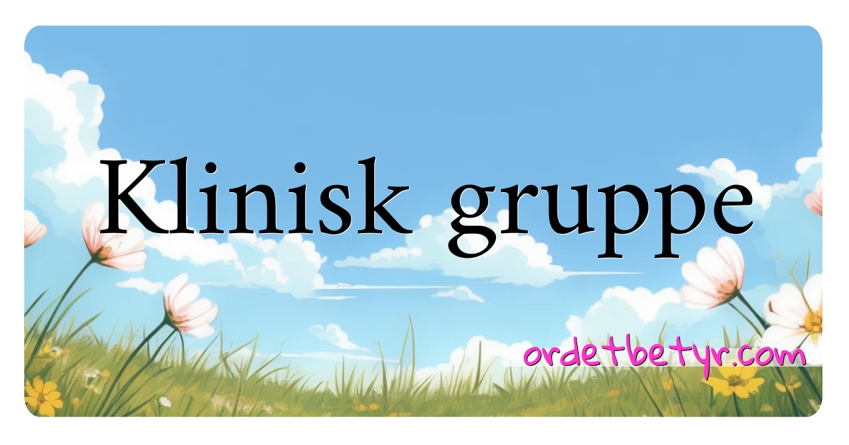 Klinisk gruppe synonymer kryssord betyr forklaring og bruk