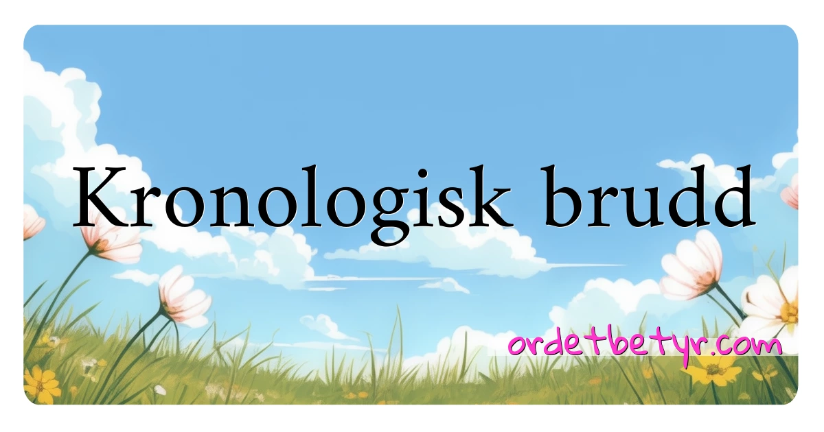 Kronologisk brudd synonymer kryssord betyr forklaring og bruk