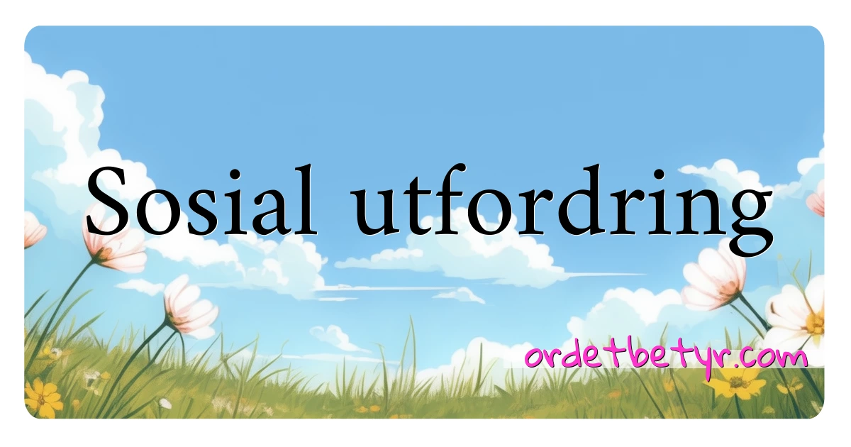 Sosial utfordring synonymer kryssord betyr forklaring og bruk