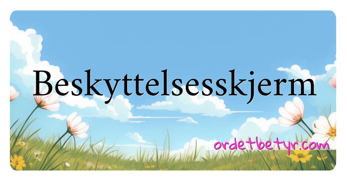 Beskyttelsesskjerm synonymer kryssord betyr forklaring og bruk