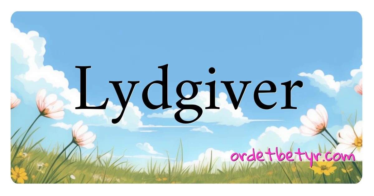 Lydgiver synonymer kryssord betyr forklaring og bruk