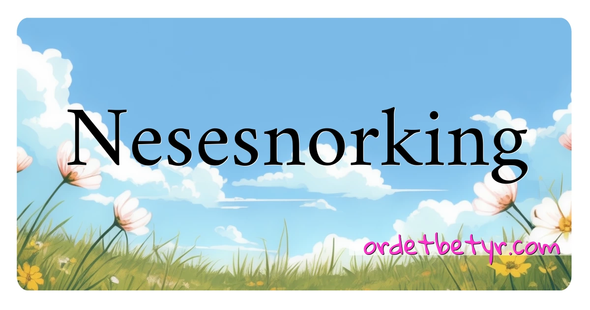 Nesesnorking synonymer kryssord betyr forklaring og bruk