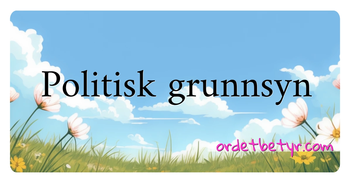 Politisk grunnsyn synonymer kryssord betyr forklaring og bruk