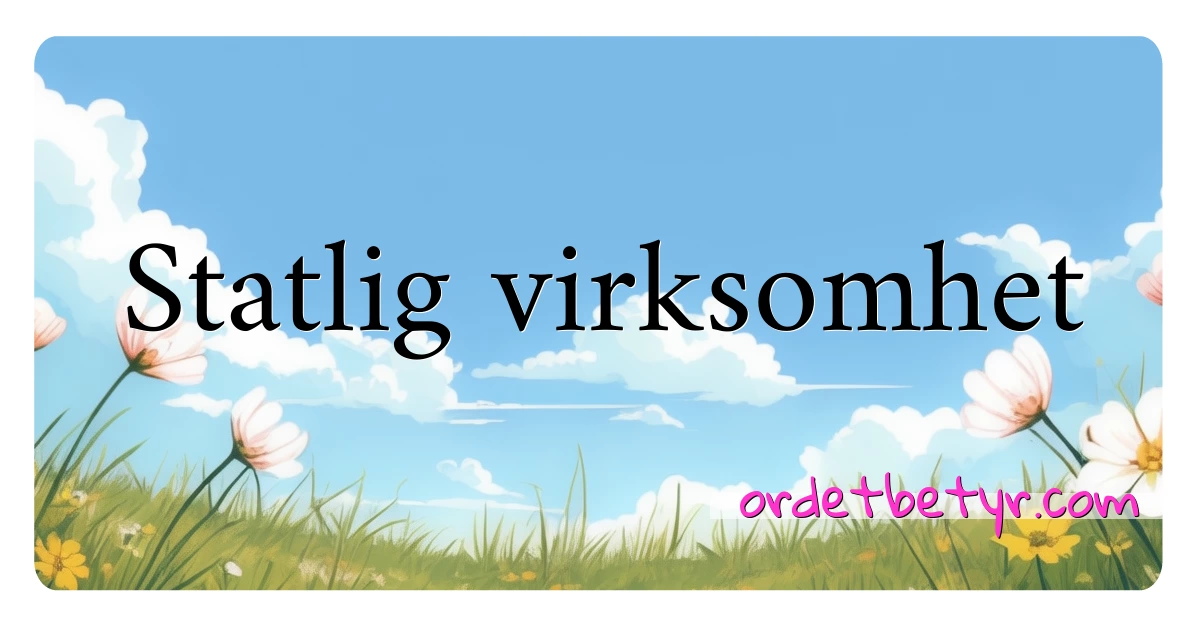 Statlig virksomhet synonymer kryssord betyr forklaring og bruk