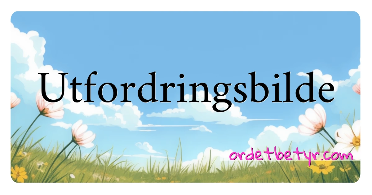 Utfordringsbilde synonymer kryssord betyr forklaring og bruk