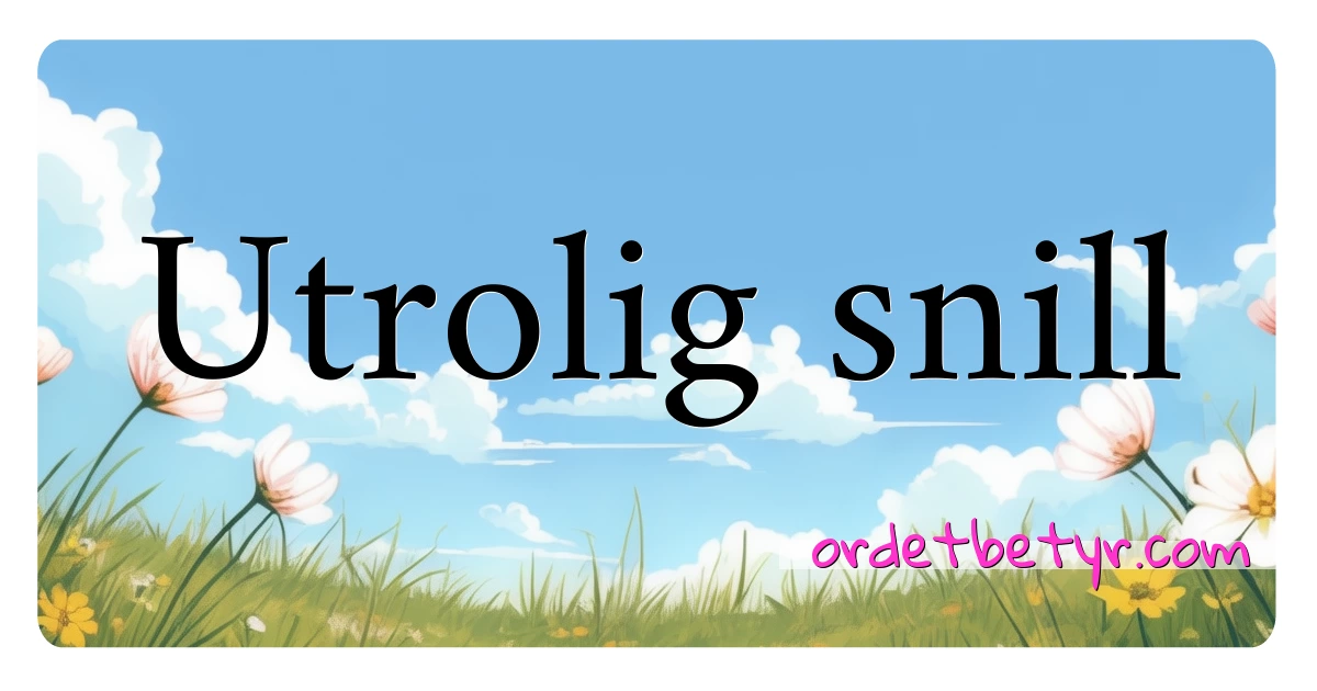 Utrolig snill synonymer kryssord betyr forklaring og bruk