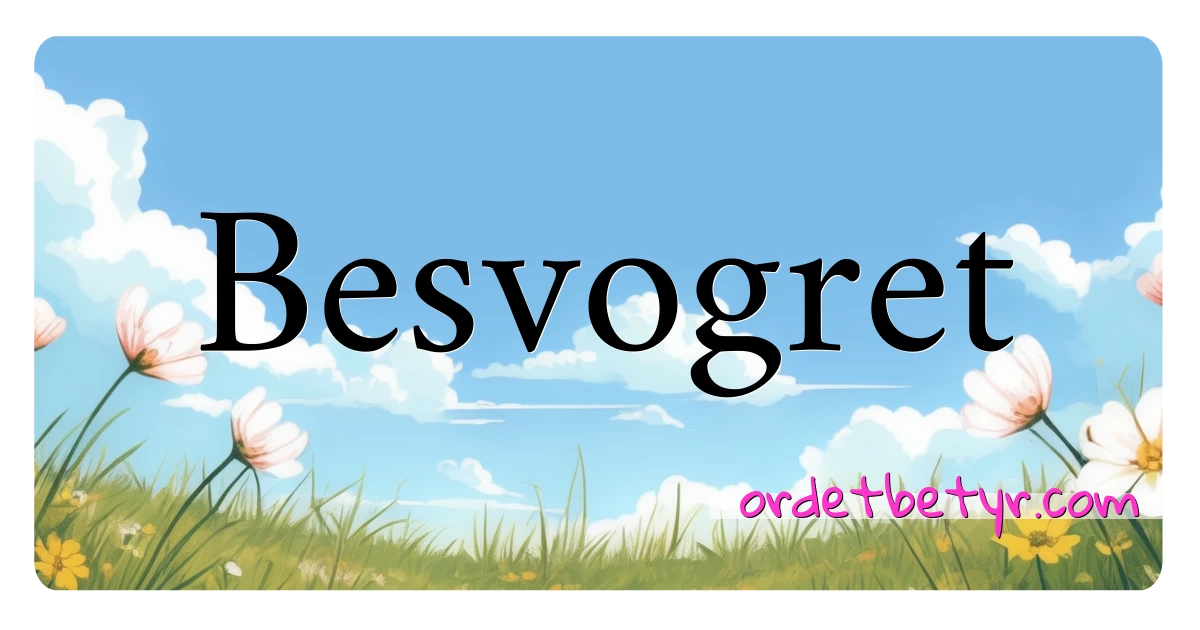 Besvogret synonymer kryssord betyr forklaring og bruk