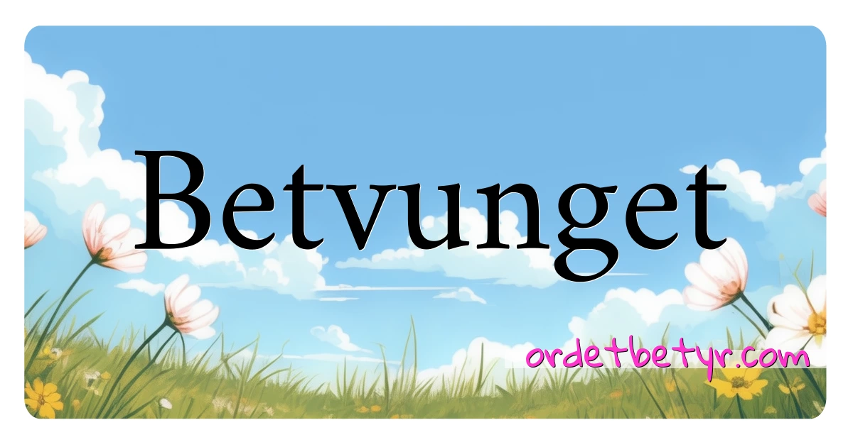 Betvunget synonymer kryssord betyr forklaring og bruk