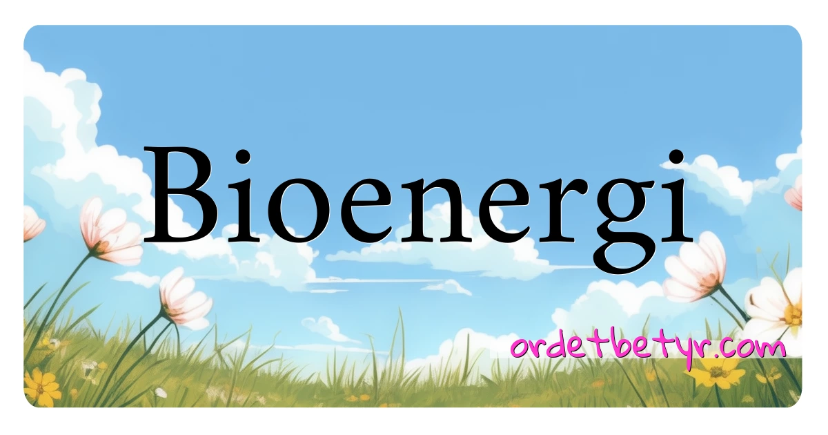 Bioenergi synonymer kryssord betyr forklaring og bruk