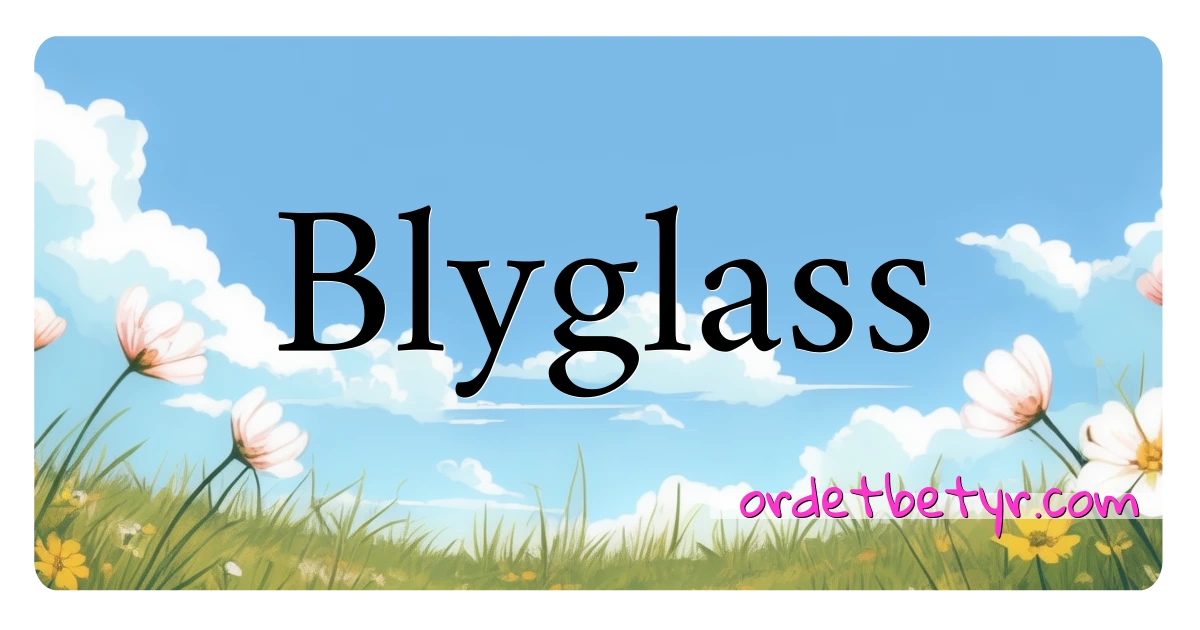 Blyglass synonymer kryssord betyr forklaring og bruk