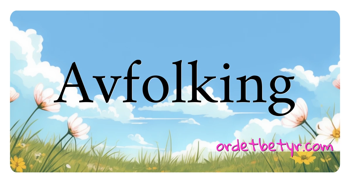 Avfolking synonymer kryssord betyr forklaring og bruk