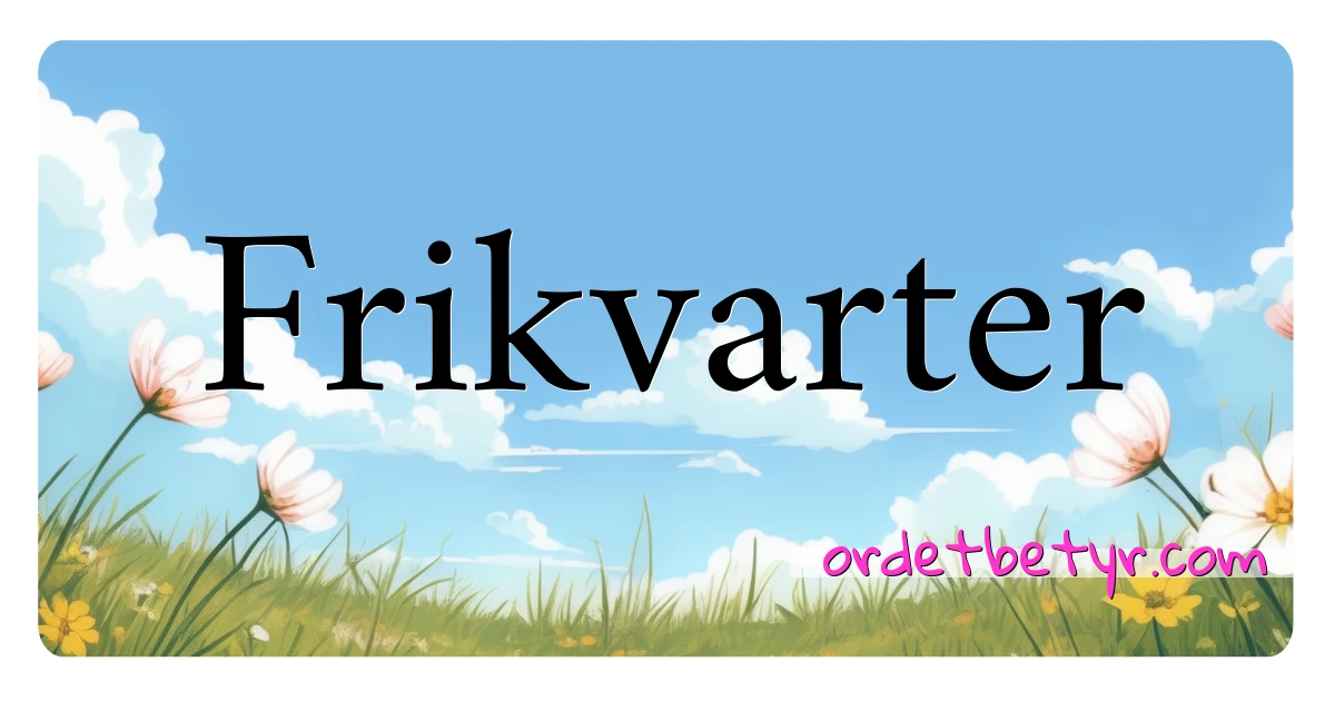 Frikvarter synonymer kryssord betyr forklaring og bruk