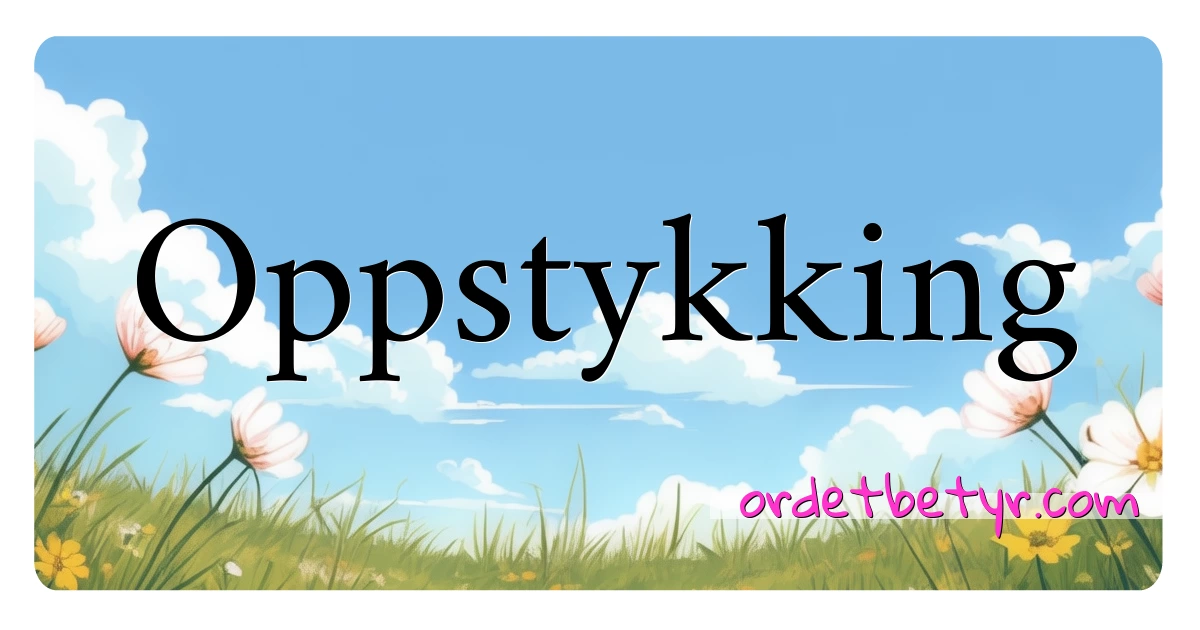 Oppstykking synonymer kryssord betyr forklaring og bruk