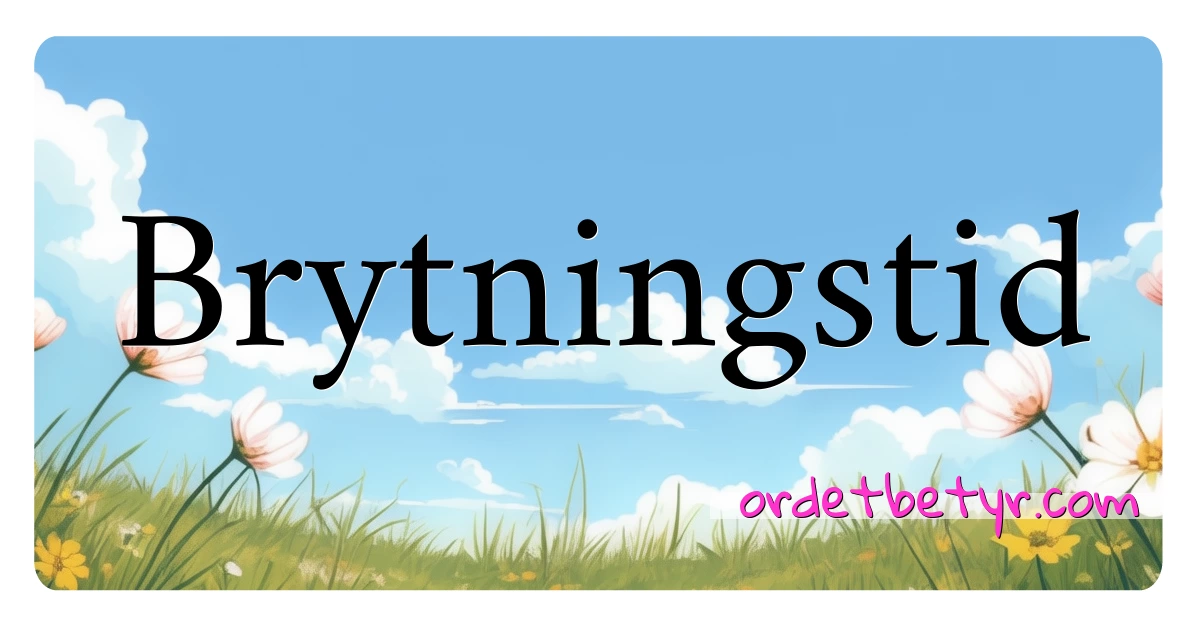 Brytningstid synonymer kryssord betyr forklaring og bruk