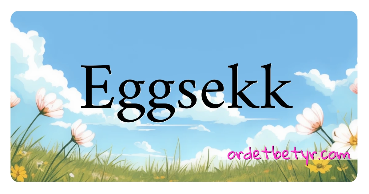 Eggsekk synonymer kryssord betyr forklaring og bruk