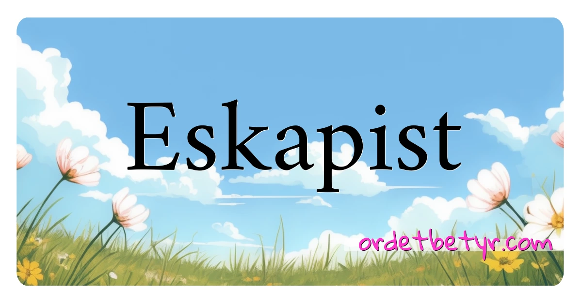 Eskapist synonymer kryssord betyr forklaring og bruk