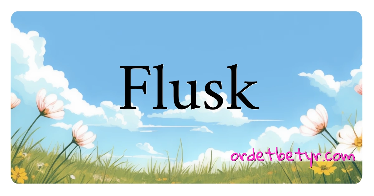 Flusk synonymer kryssord betyr forklaring og bruk