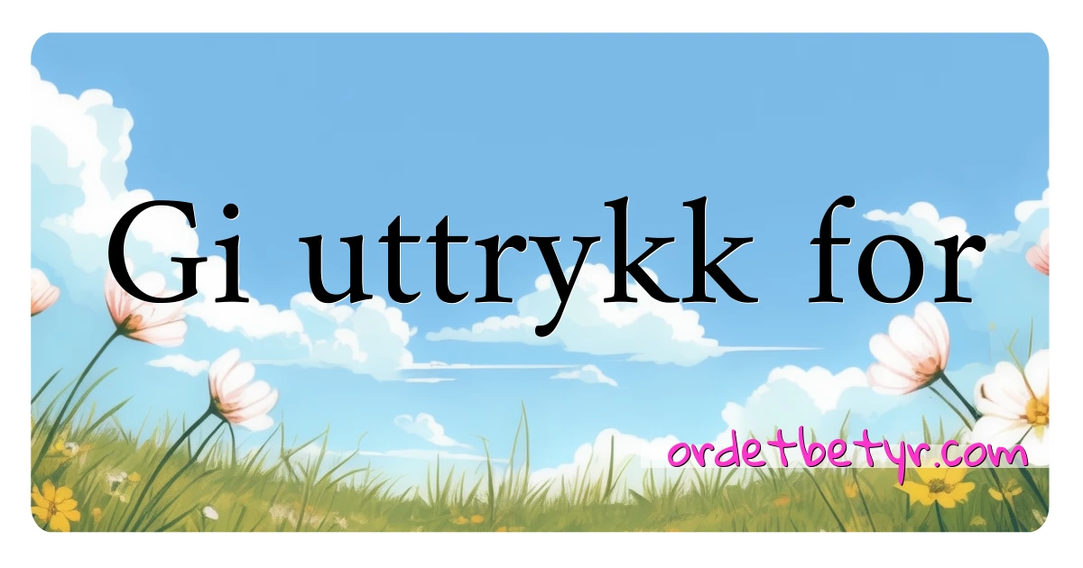 Gi uttrykk for synonymer kryssord betyr forklaring og bruk