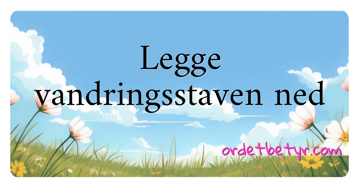 Legge vandringsstaven ned synonymer kryssord betyr forklaring og bruk