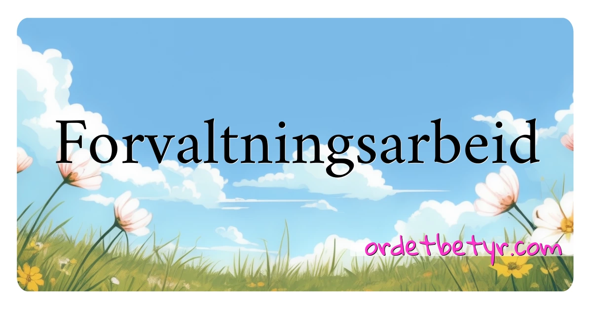 Forvaltningsarbeid synonymer kryssord betyr forklaring og bruk