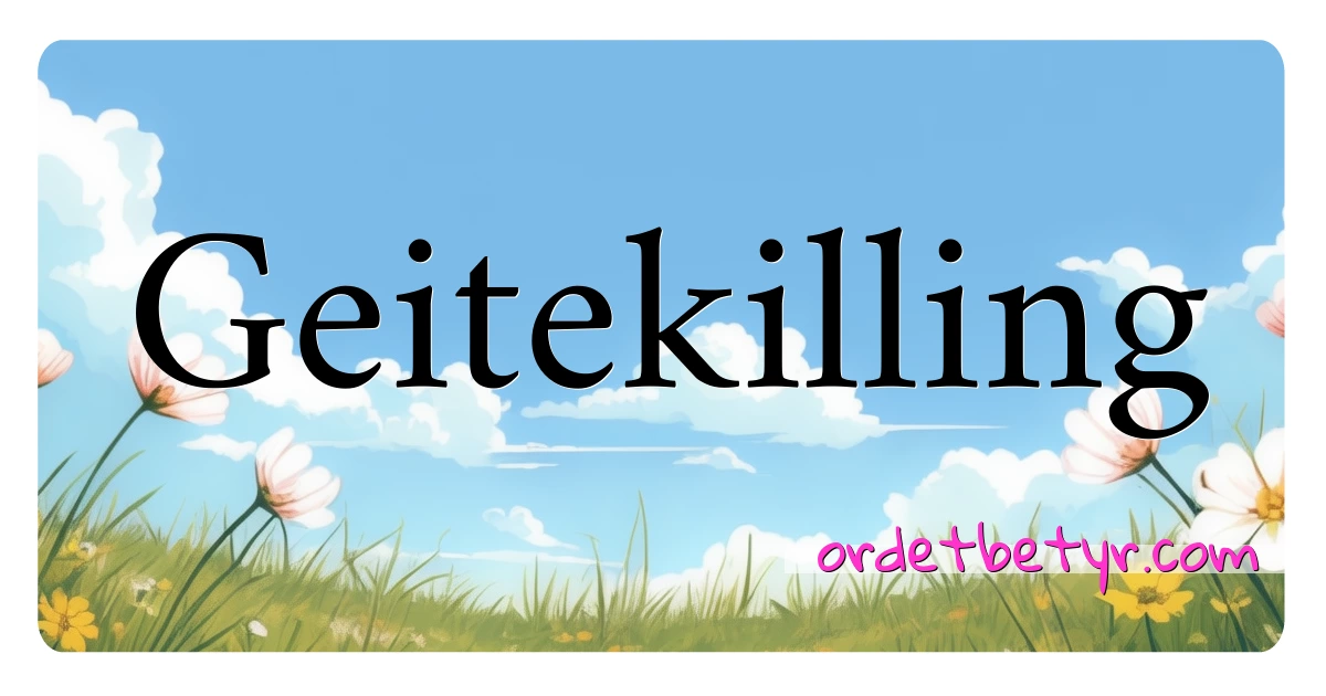 Geitekilling synonymer kryssord betyr forklaring og bruk