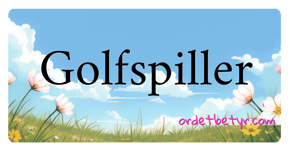 Golfspiller synonymer kryssord betyr forklaring og bruk