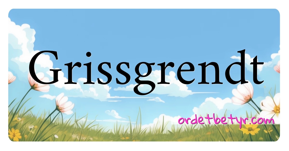 Grissgrendt synonymer kryssord betyr forklaring og bruk